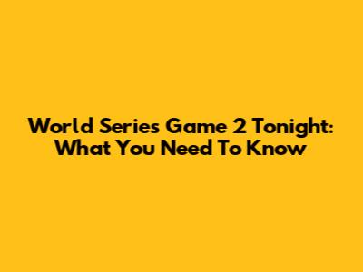 World Series Game 2 Tonight: What You Need To Know
