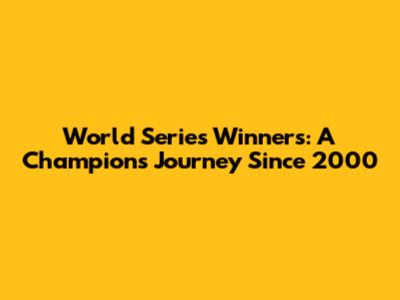 World Series Winners: A Champion's Journey Since 2000