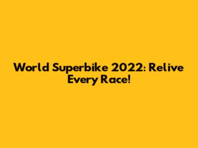 World Superbike 2022: Relive Every Race!