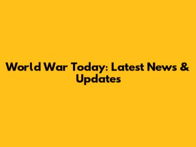 World War Today: Latest News & Updates