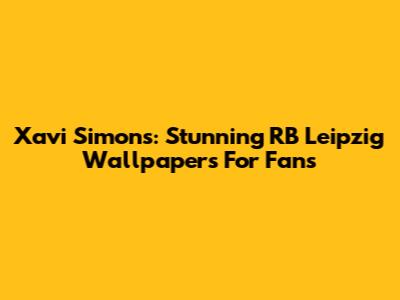 Xavi Simons: Stunning RB Leipzig Wallpapers For Fans