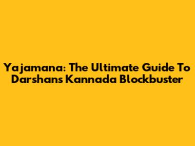 Yajamana: The Ultimate Guide To Darshan's Kannada Blockbuster