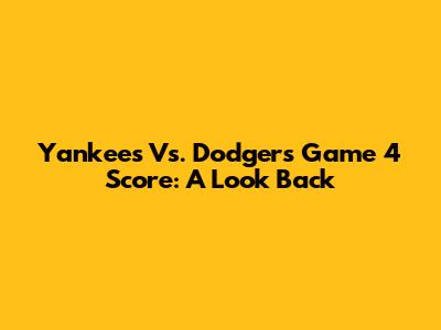 Yankees Vs. Dodgers Game 4 Score: A Look Back