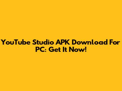 YouTube Studio APK Download For PC: Get It Now!