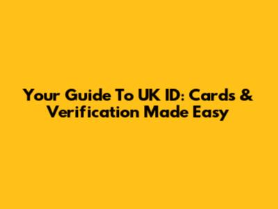 Your Guide To UK ID: Cards & Verification Made Easy