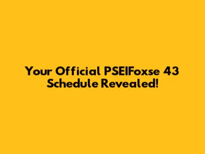 Your Official PSEIFoxse 43 Schedule Revealed!