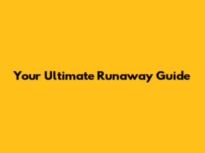 Your Ultimate Runaway Guide