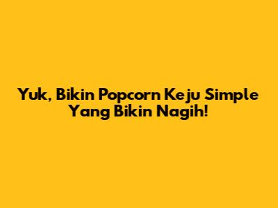 Yuk, Bikin Popcorn Keju Simple Yang Bikin Nagih!