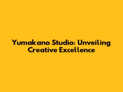 Yumakano Studio: Unveiling Creative Excellence