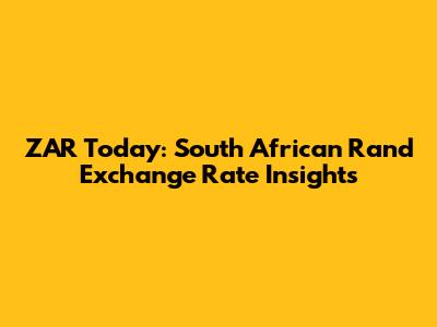 ZAR Today: South African Rand Exchange Rate Insights