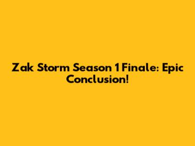 Zak Storm Season 1 Finale: Epic Conclusion!
