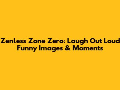Zenless Zone Zero: Laugh Out Loud Funny Images & Moments