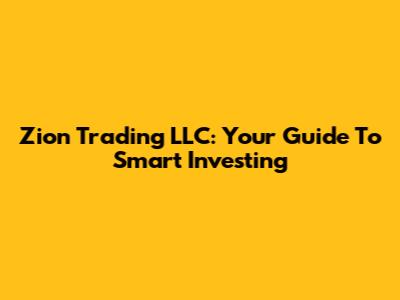 Zion Trading LLC: Your Guide To Smart Investing