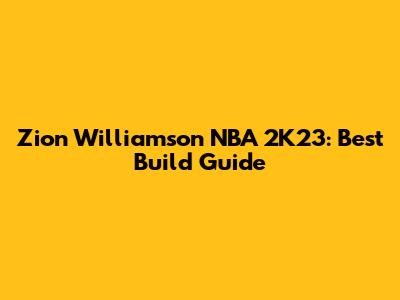 Zion Williamson NBA 2K23: Best Build Guide
