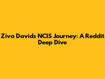 Ziva David's NCIS Journey: A Reddit Deep Dive