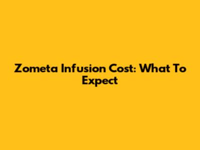 Zometa Infusion Cost: What To Expect
